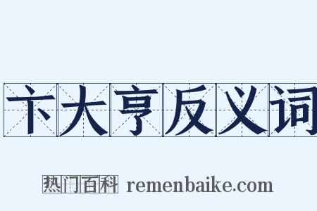 卞大亨反义词是什么意思的图片